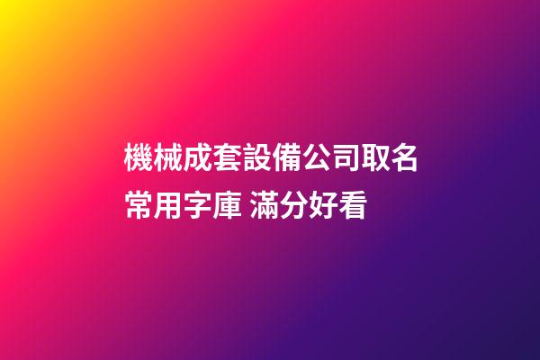 機械成套設備公司取名常用字庫 滿分好看-第1張-公司起名-玄機派